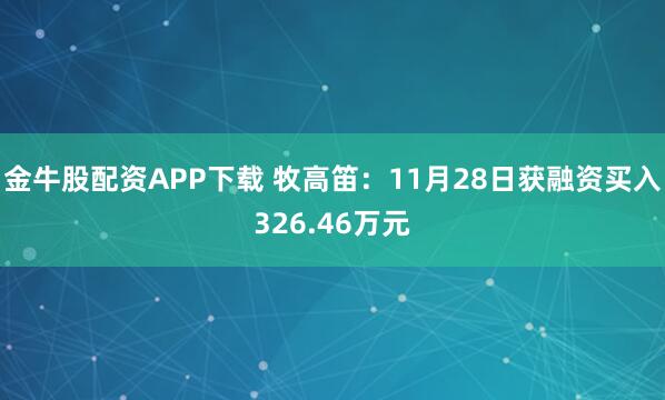 金牛股配资APP下载 牧高笛：11月28日获融资买入326.46万元