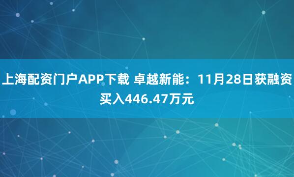 上海配资门户APP下载 卓越新能：11月28日获融资买入446.47万元