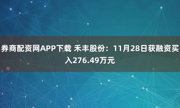 券商配资网APP下载 禾丰股份：11月28日获融资买入276.49万元