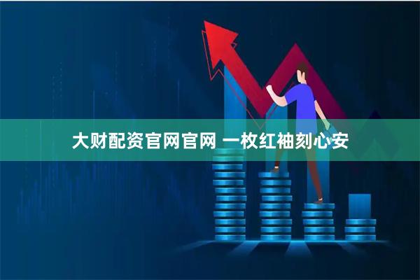 大财配资官网官网 一枚红袖刻心安